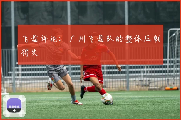 飞盘评论：广州飞盘队的整体压制得失